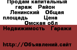 Продам капитальный гараж › Район ­ Ленинский › Общая площадь ­ 17 › Цена ­ 250 000 - Омская обл. Недвижимость » Гаражи   